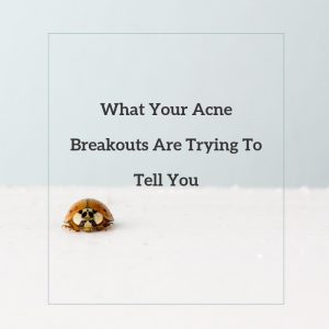 What Your Acne Breakouts Are Trying To Tell You